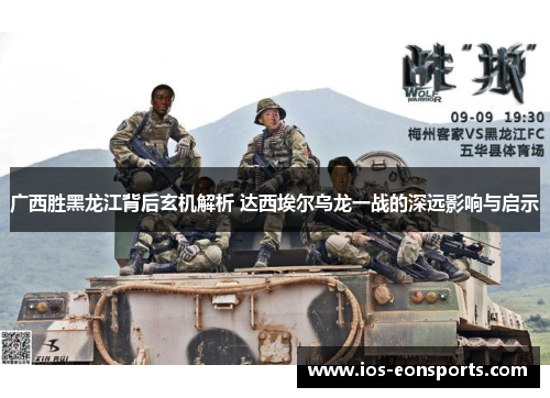广西胜黑龙江背后玄机解析 达西埃尔乌龙一战的深远影响与启示